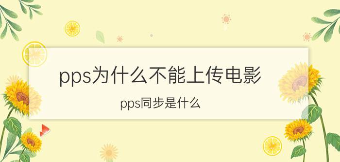 pps为什么不能上传电影 pps同步是什么？